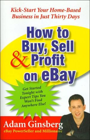 How to Buy, Sell, & Profit on Ebay: Kick-Start Your Home-Based Business in Just 30 Days