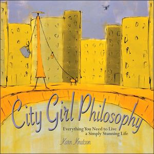 City Girl Philosophy: Everything You Need to Know to Live a Simply Stunning Life