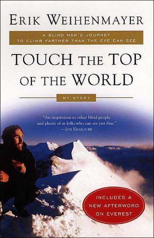 Touch the Top of the World: A Blind Man's Journey to Climb Farther than the Eye Can See: My Story