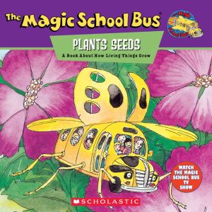 The Magic School Bus Plants Seeds: A Book About How Living Things Grow (Magic School Bus Series)