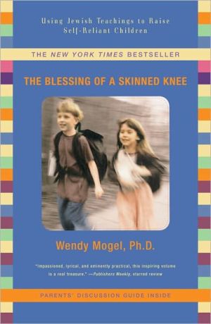 The Blessing Of A Skinned Knee: Using Jewish Teachings To Raise Self-Reliant Children