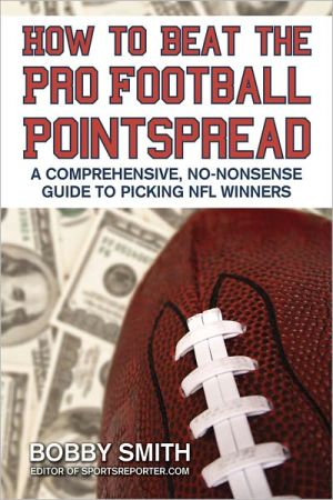 How to Beat the Pro Football Pointspread: A Comprehensive, No-Nonsense Guide to Picking the NFL Winners