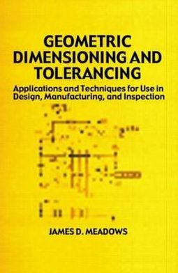Geometric Dimensioning and Tolerancing: Applications and Techniques for Use in Design, Manufacturing, and Inspection
