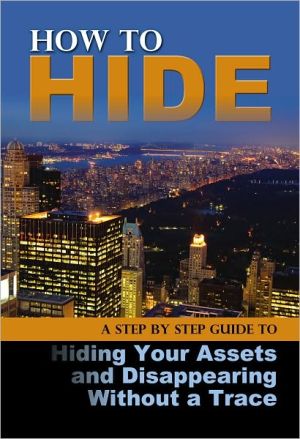 How to Hide: A Practical Guide to Vanishing and Taking Your Assets with You
