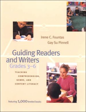 Guiding Readers and Writers (Grades 3-6): Teaching Comprehension, Genre, and Content Literacy