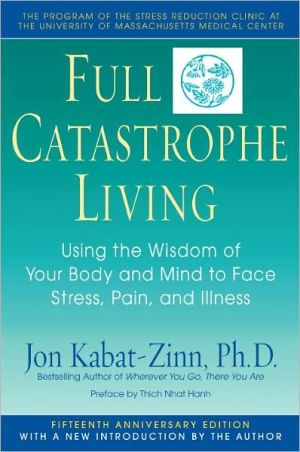 Full Catastrophe Living: Using the Wisdom of Your Body & Mind to Face Stress, Pain & Illness