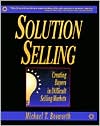 Solution Selling: Creating Buyers in Difficult Selling Markets
