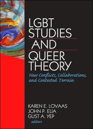 LGBT Studies and Queer Theory: New Conflicts, Collaborations, and Contested Terrain