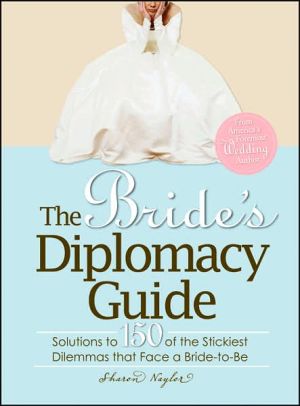 The Bride's Diplomacy Guide: Answers to 150 of the Most Crucial and Annoying Questions That Face a BridetoBe