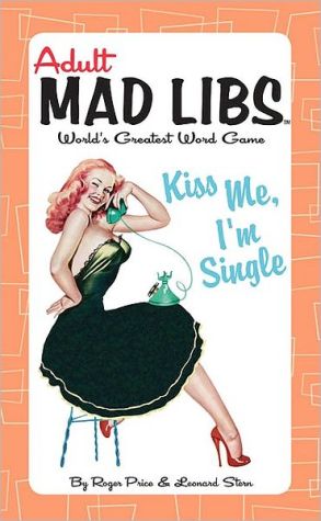 Kiss Me, I'm Single: Adult Mad Libs