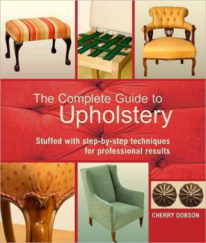 Complete Guide to Upholstery: Stuffed with Step-by-Step Techniques for Professional Results