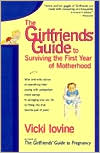 The Girlfriends' Guide to Surviving the First Year of Motherhood: Wise and Witty Advice on Everything from Coping with Postpartum Mood Swings to Salvaging Your Sex Life to Fitting into That Favorite Pair of Jeans