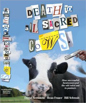 Death to All Sacred Cows: How Successful Business People Put the Old Rules Out to Pasture