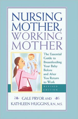 Nursing Mother, Working Mother: The Essential Guide to Breastfeeding Your Baby Before and after You Return to Work