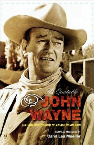 Quotable John Wayne: The Grit and Wisdom of an American Icon