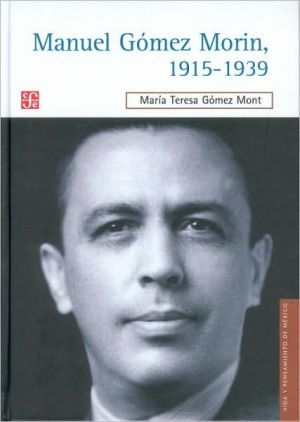 Manuel Gomez Morin, 1915-1939.: La Raiz y La Simiente de Un Proyecto Nacional