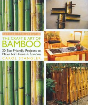 The Craft and Art of Bamboo: 30 Eco-Friendly Projects to Make for Home and Garden for Home and Garden