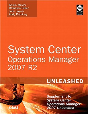 System Center Operations Manager (OpsMgr) 2007 R2 Unleashed: Supplement to System Center Operations Manager 2007 Unleashed