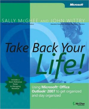 Take Back Your Life: Using Microsoft Office Outlook 2007 to Get Organized and Stay Organized