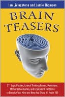 Brain Teasers: 211 Logic Puzzles, Lateral Thinking Games, Mazes, Crosswords, and IQ Tests to Exercise Your Mind and Keep You Sharp 'til You're 100