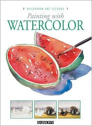 Painting with Watercolor (Beginner Art Guides Series)