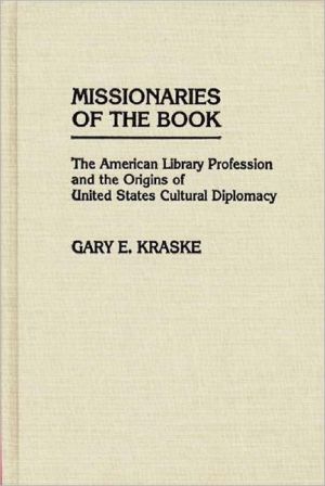 Missionaries of the Book: The American Library Profession and the Origins of United States Cultural Diplomacy, Vol. 54