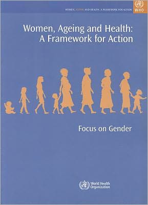 Women, Ageing and Health: A Framework for Action: Focus on Gender
