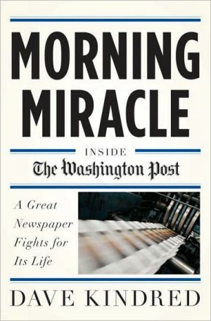 Morning Miracle: Inside the Washington Post A Great Newspaper Fights for Its Life