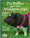 Miniature Pigs: Everything About Purchase, Care, Nutrition, Breeding, Behavior, & Training