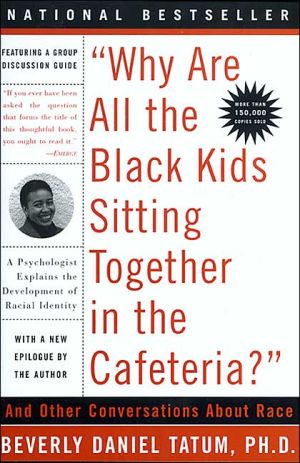 Why Are All the Black Kids Sitting Together in the Cafeteria?: And Other Conversations about Race
