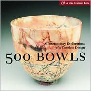 500 Bowls: Contemporary Explorations of a Timeless Design (A Lark Ceramics Book)
