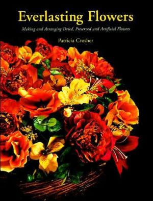 Everlasting Flowers: Making and Arranging Dried, Preserved and Artificial Flowers