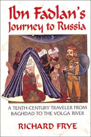Ibn Fadlan's Journey to Russia: A Tenth-Century Traveler from Baghdad to the Volga River