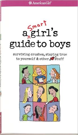 A Smart Girl's Guide to Boys: Surviving Crushes, Staying True to Yourself and Other Stuff