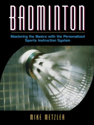 Badminton: Mastering the Basics with the Personalized Sports Instruction System (A Workbook Approach)