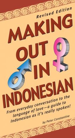 Making out in Indonesian : From Everyday Conversation to the Language of Love - A Guide to Indonesian as it's Really Spoken
