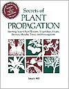 Secrets of Plant Propagation: Starting Your Own Flowers, Vegetables, Fruits, Berries, Shrubs, Trees, and Houseplants