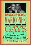 Machos Maricones and Gays: Cuba and Homosexuality