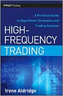 High-Frequency Trading: A Practical Guide to Algorithmic Strategies and Trading Systems (Wiley Trading Series)