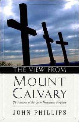 The View from Mt. Calvary: 24 Portraits of the Cross Throughout Scripture