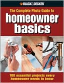Black and Decker Complete Photo Guide to Homeowner Basics: 100 Essential Projects Every Homeowner Needs to Know (Black and Decker Complete Series)
