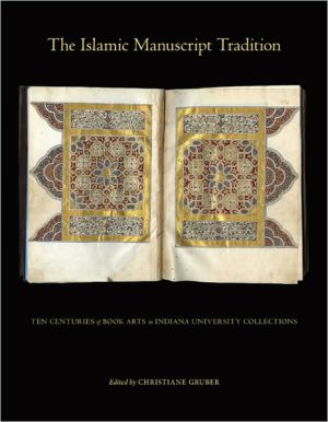The Islamic Manuscript Tradition: Ten Centuries of Book Arts in Indiana University Collections