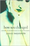How Sex Changed: A History of Transsexuality in the United States