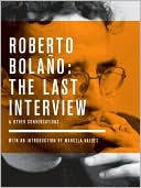 Bolano: The Last Interview: And Other Conversations