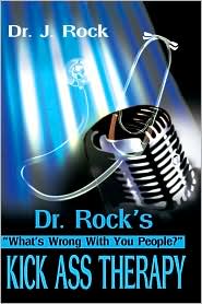 Dr. Rock's Kick Ass Therapy: What' Wrong with You People?
