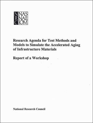 Research Agenda for Test Methods and Models to Simulate the Accelerated Aging of Infrastructure Materials: Report of a Workshop