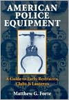 American Police Equipment: A Guide to Early Restraints, Clubs and Lanterns