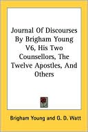 Journal Of Discourses By Brigham Young V6, His Two Counsellors, The Twelve Apostles, And Others