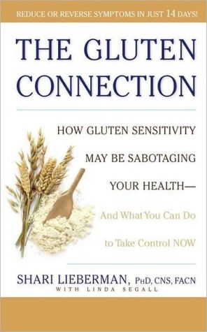 Gluten Connection: How Gluten Sensitivity May Be Sabotaging Your Health--And What You Can Do to Take Control Now