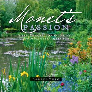 Monet's Passion: Ideas, Inspiration, and Insights from the Painter's Gardens